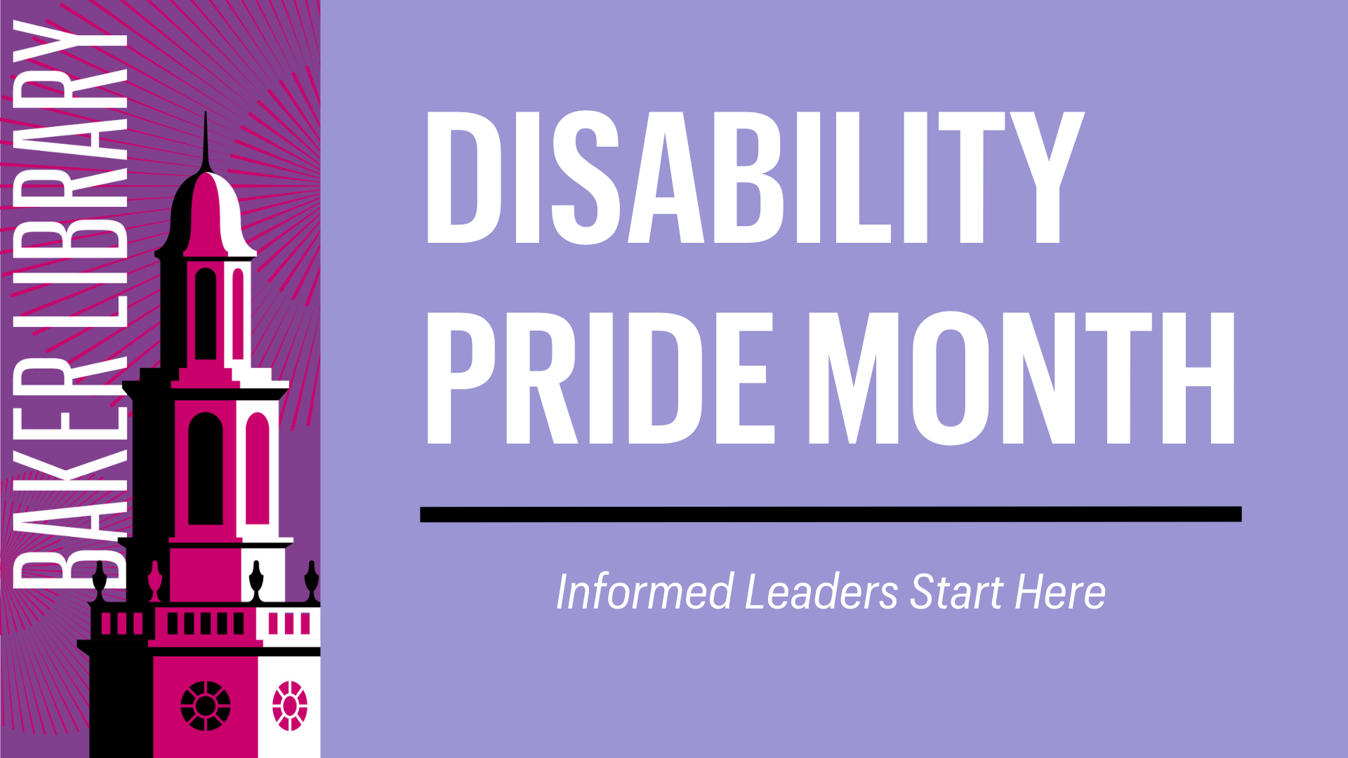 A banner that says "Baker Library, Disability Pride Month, Informed Leaders Start Here"